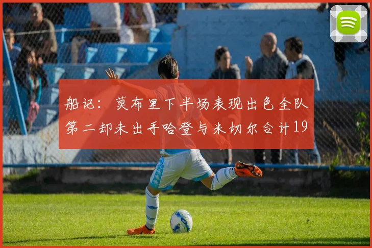 船记：莫布里下半场表现出色全队第二却未出手哈登与米切尔合计19次出手分析